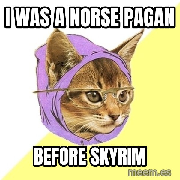Hipster Kitty meme: I was a Norse Pagan / before skyrim