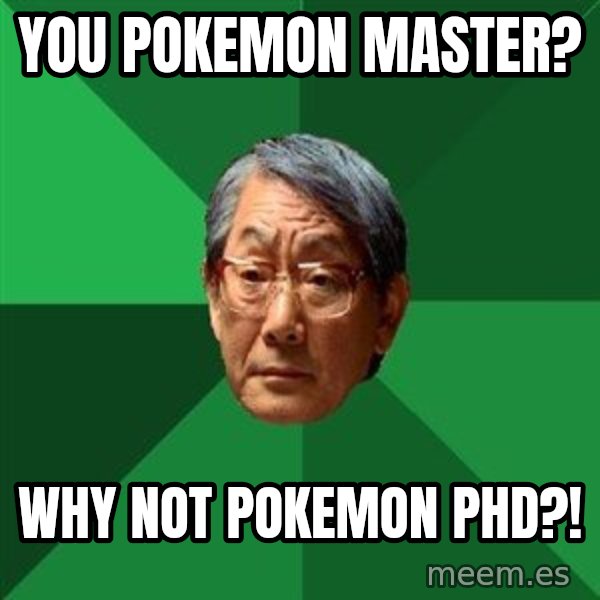 High Expectations Asian Father meme: you pokemon master? / why not pokemon phd?!