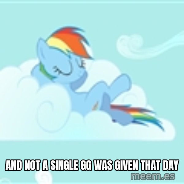 My Little Pony meme: and not a single GG was given that day