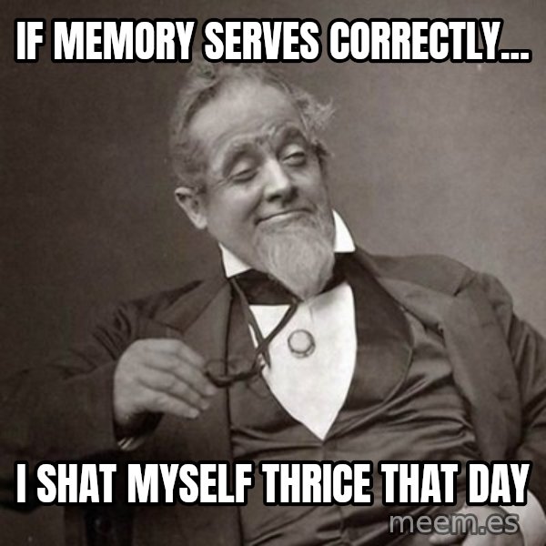 1889 [10] guy meme: if memory serves correctly... / i shat myself thrice that day
