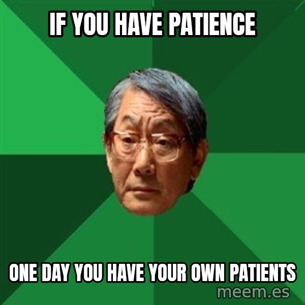High Expectations Asian Father meme: if you have patience / one day you have your own patients