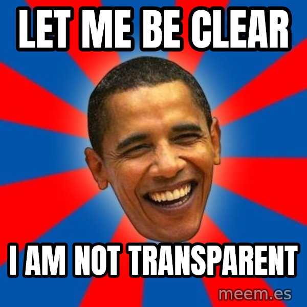 Obama meme: let me be clear / I am not transparent