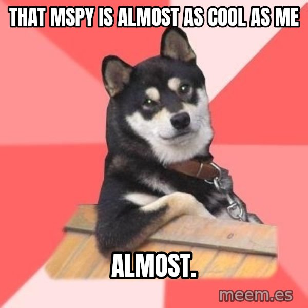 Cool Dog meme: That mspy is almost as cool as me / Almost.