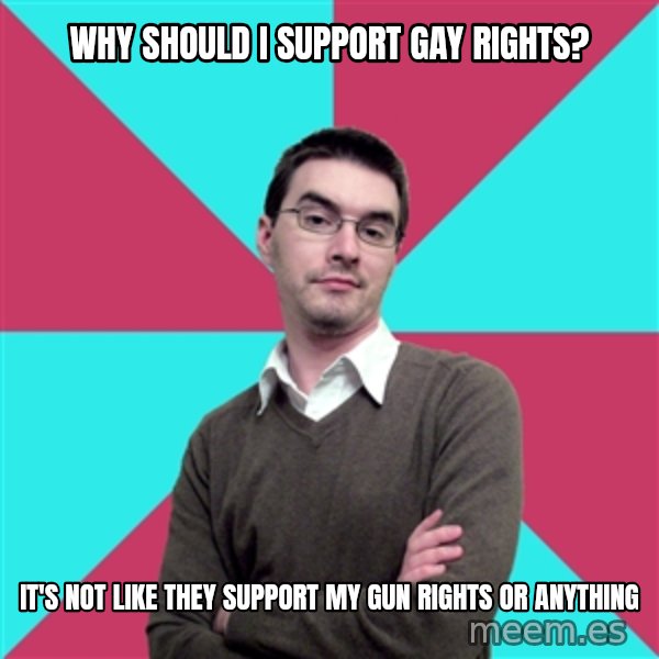 Privilege Denying Dude meme: why should i support gay rights? / it's not like they support my gun rights or anything