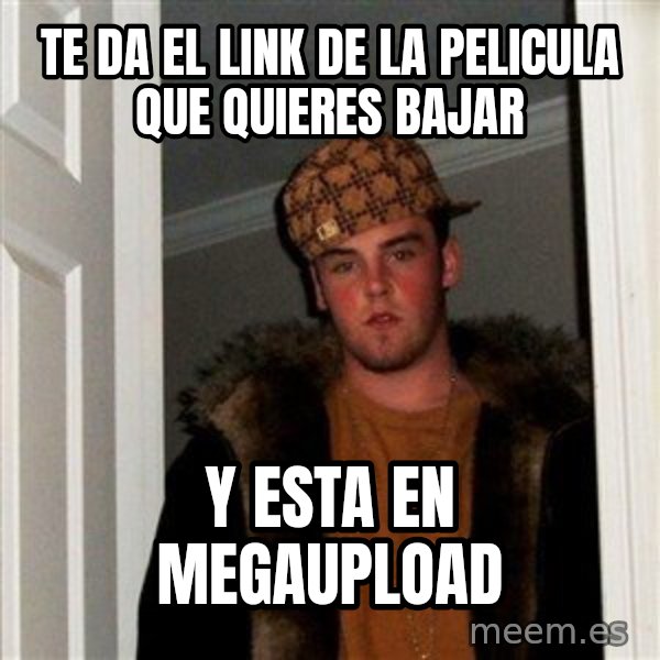 Scumbag Steve meme: te da el link de la pelicula que quieres bajar / y esta en MEGAUPLOAD
