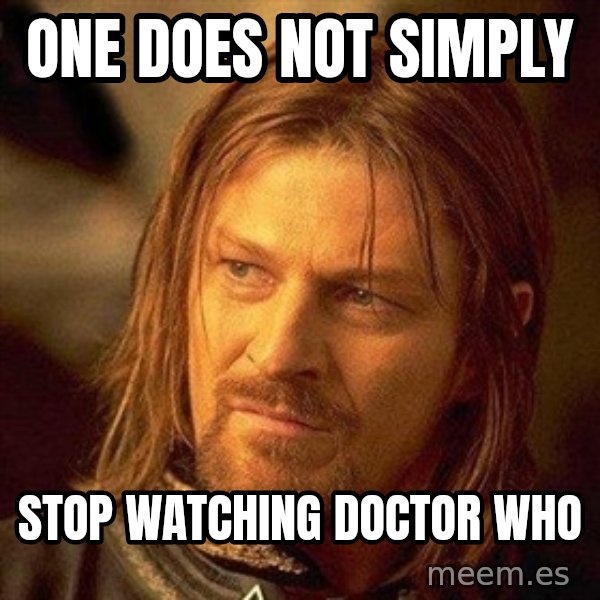 Boromir meme: One does not simply / stop watching doctor who
