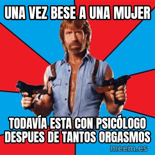Chuck Norris  meme: una vez bese a una mujer / TODAVÍA esta con PSICÓLOGO despues de tantos orgasmos