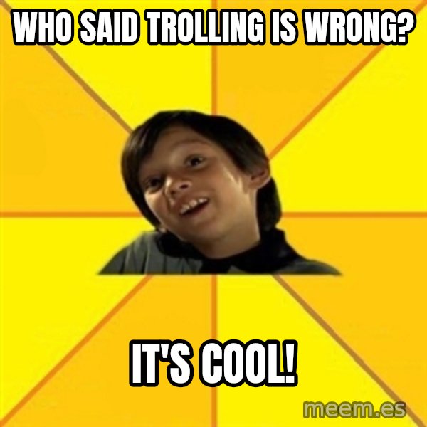 es bakans meme: Who said trolling is wrong? / it's cool!