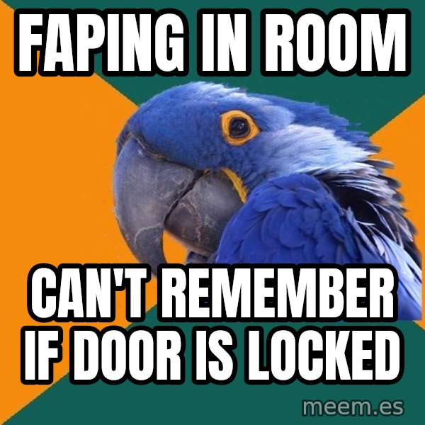 Paranoid Parrot meme: Faping in room / Can't Remember if door is locked