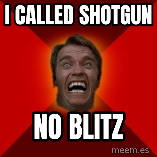 Angry Arnold meme: I called shotgun / no blitz