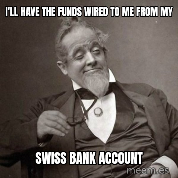 1889 [10] guy meme: i'll have the funds wired to me from my / swiss bank account