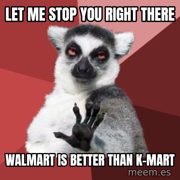 Chill Out Lemur meme: let me stop you right there / walmart is better than k-mart