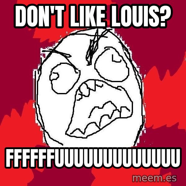 Rage FU meme: DON't like louis? / FFFFFFUUUUUUUUUUUUU