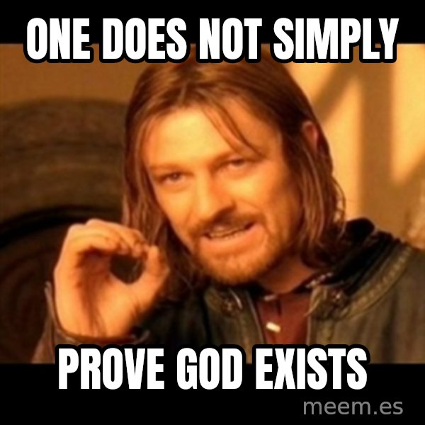 Does not simply walk into mordor Boromir  meme: One does not simply / Prove god exists