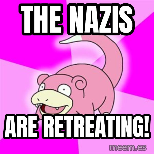 Slowpoke meme: The nazis / are retreating!