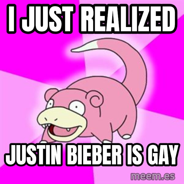Slowpoke meme: I just realized / Justin bieber is gay