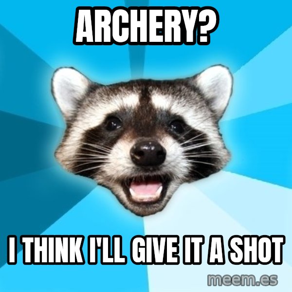 Lame Pun Coon meme: Archery? / I think i'll give it a shot