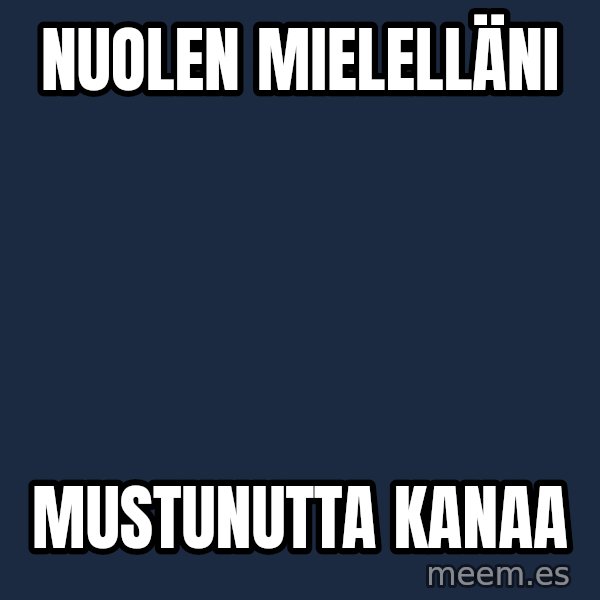 Katainen Perkele meme: nuolen   mielelläni / mustunutta      kanaa