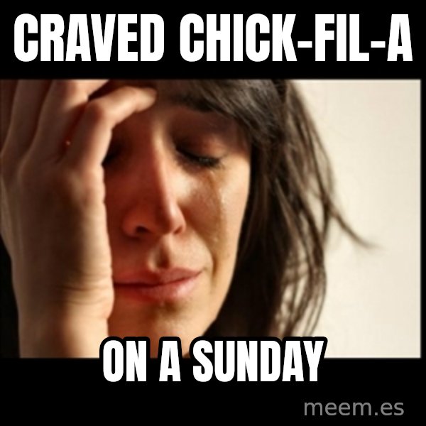First World Problems meme: Craved chick-fil-a / on a sunday