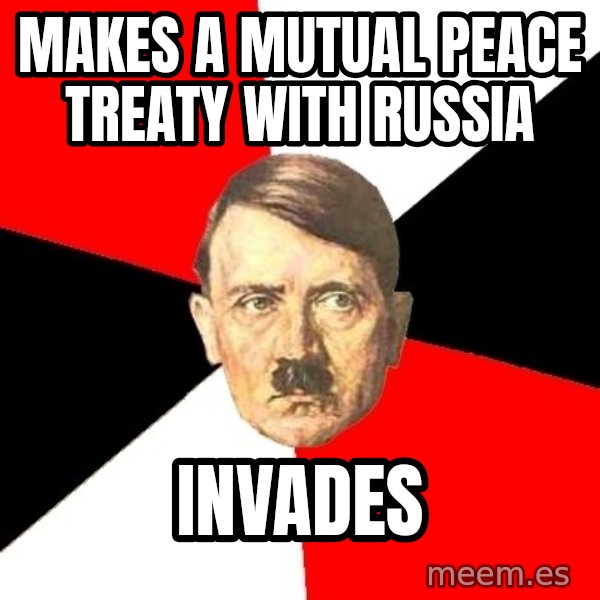 Advice Hitler meme: makes a mutual peace treaty with Russia / invades