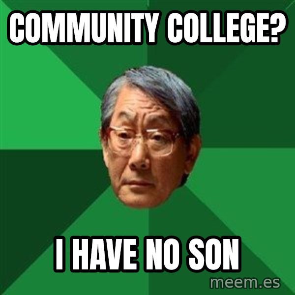 High Expectations Asian Father meme: Community College? / I have no son