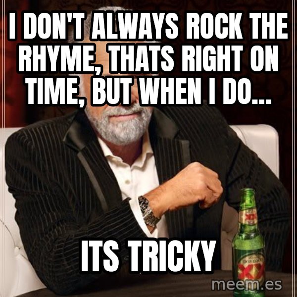 The Most Interesting Man In The World meme: I don't always rock the rhyme, thats right on time, but when i do... / its tricky