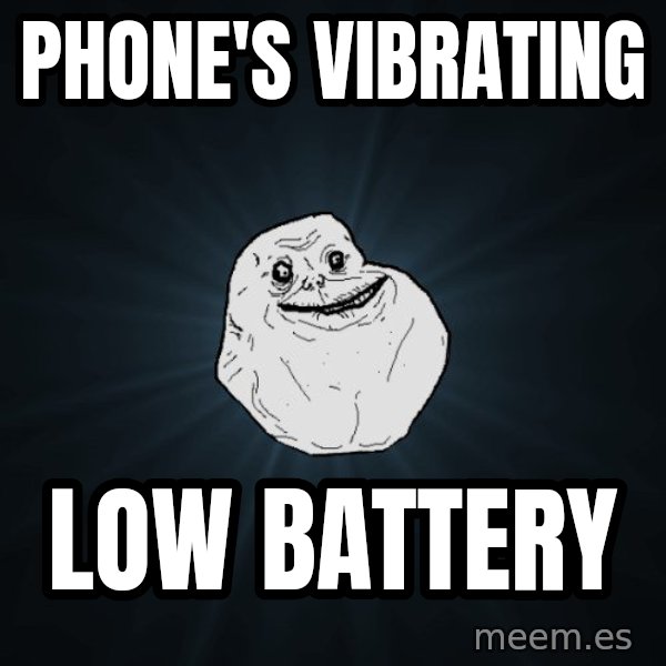 Forever Alone meme: PHONE's VIBRATING / LOW BATTERY