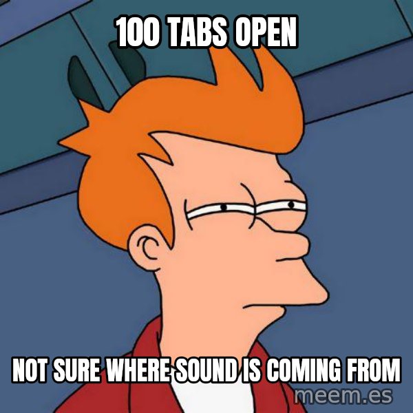 Futurama Fry meme: 100 tabs open / not sure where sound is coming from