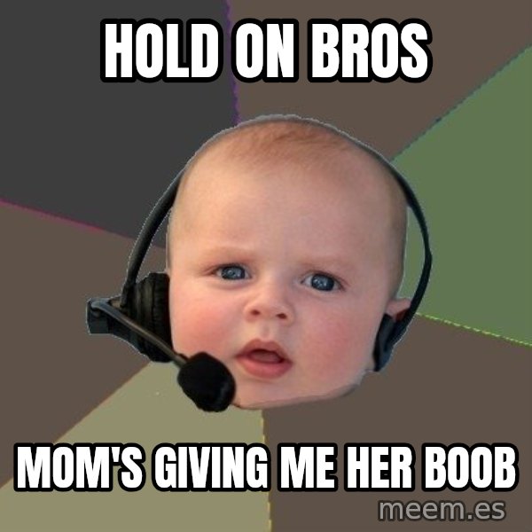 FPS N00b meme: hold on bros / mom's giving me her boob