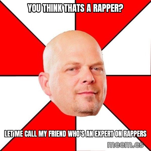 Pawn Stars meme: you think thats a rapper? / let me call my friend who's an expert on rappers