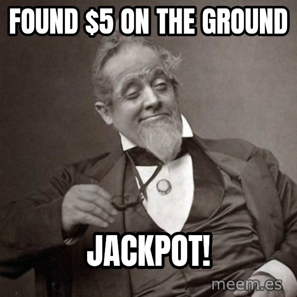 1889 [10] guy meme: found $5 on the ground / jackpot!