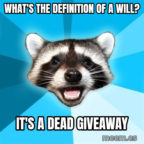Lame Pun Coon meme: What's the definition of a will? / It's a dead giveaway