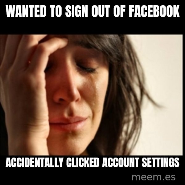 First World Problems meme: wanted to sign out of facebook / accidentally clicked account settings