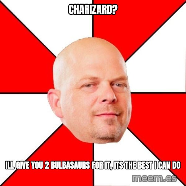 Pawn Stars meme: Charizard? / Ill give you 2 bulbasaurs for it, its the best i can do
