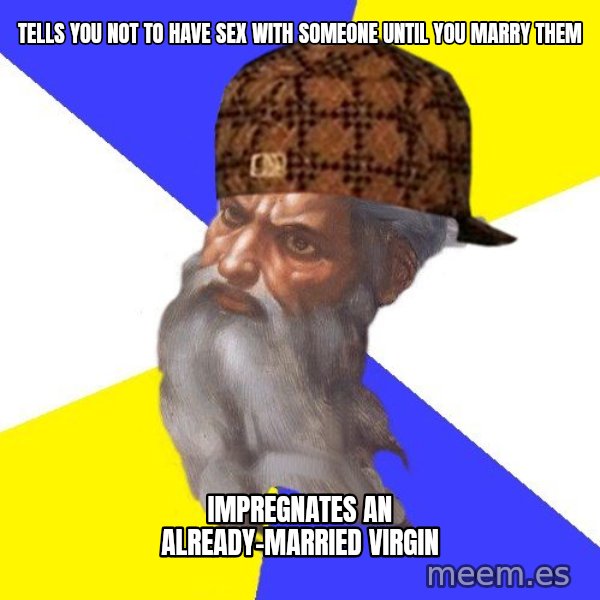 Scumbag God meme: Tells you not to have sex with someone until you marry them / impregnates an already-married virgin