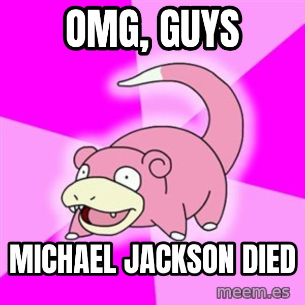 Slowpoke meme: omg, guys / michael jackson died