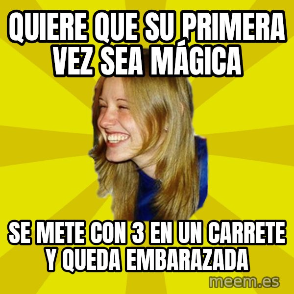 Trologirl meme: quiere que su primera vez sea MÁGICA / se mete con 3 en un carrete y queda embarazada