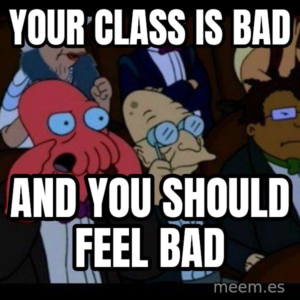 Zoidberg meme: Your Class is bad / and you should feel bad