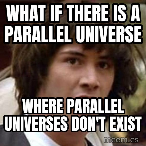 Conspiracy Keanu meme: What if there is a parallel universe / where parallel universes don't exist