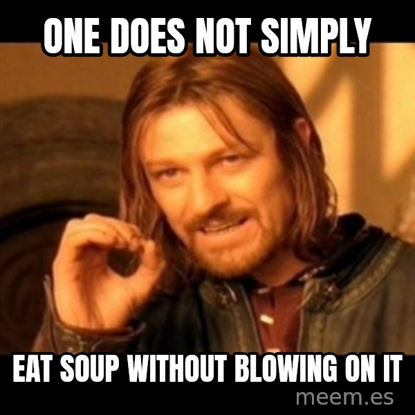 Does not simply walk into mordor Boromir  meme: one does not simply / eat soup without blowing on it