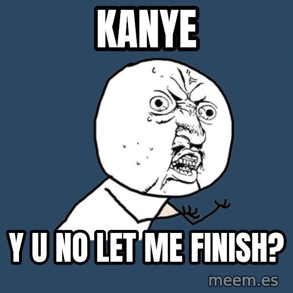 Y U No meme: KANye / Y u no let me finish?