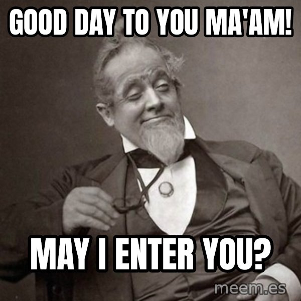 1889 [10] guy meme: good day to you ma'am! / may i enter you?