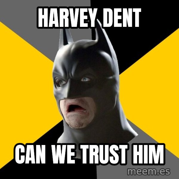 Bad Factman meme: Harvey Dent / can we trust him