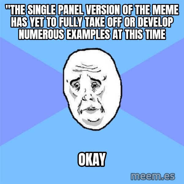 Okay Guy meme: "the single panel version of the meme has yet to fully take off or develop numerous examples at this time / okay
