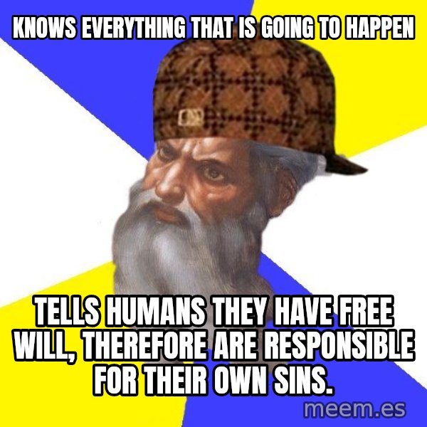 Scumbag God meme: knows everything that is going to happen / tells humans they have free will, therefore are responsible for their own sins.