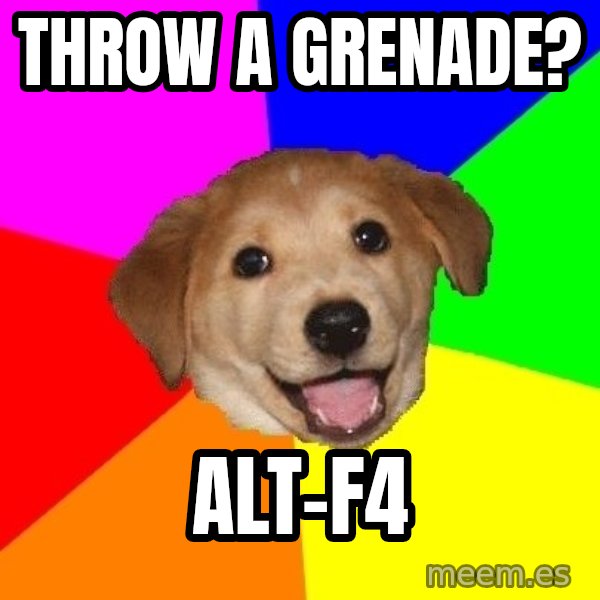 Advice Dog meme: throw a grenade? / alt-f4