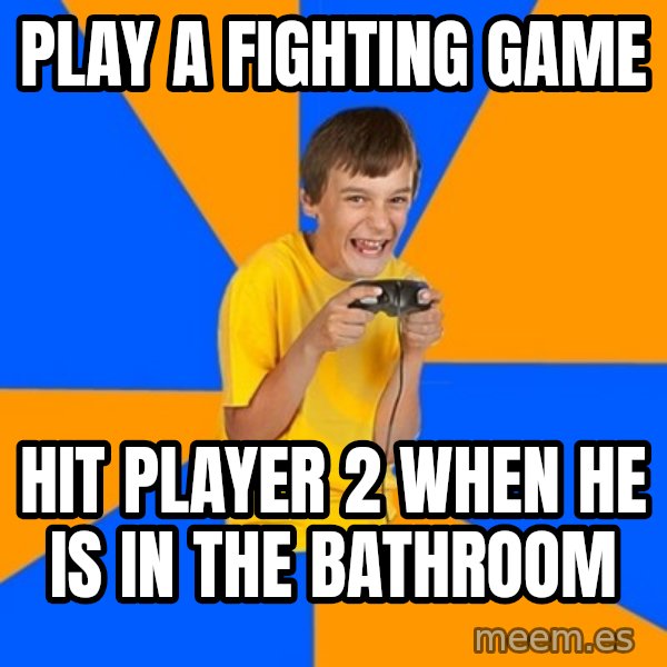 Annoying Gamer Kid meme: Play a fighting game / Hit player 2 when he is in the bathroom