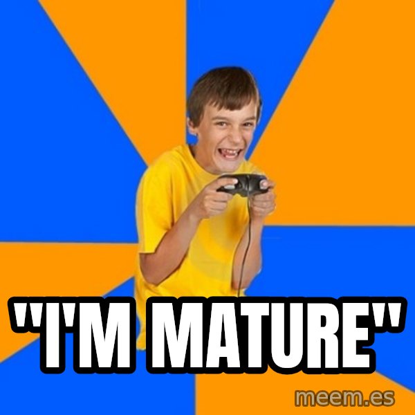 Annoying Gamer Kid meme: "i'm mature"