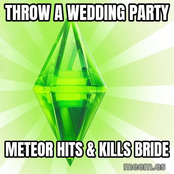 Sims meme: throw a wedding party / METEOR hits & kills bride
