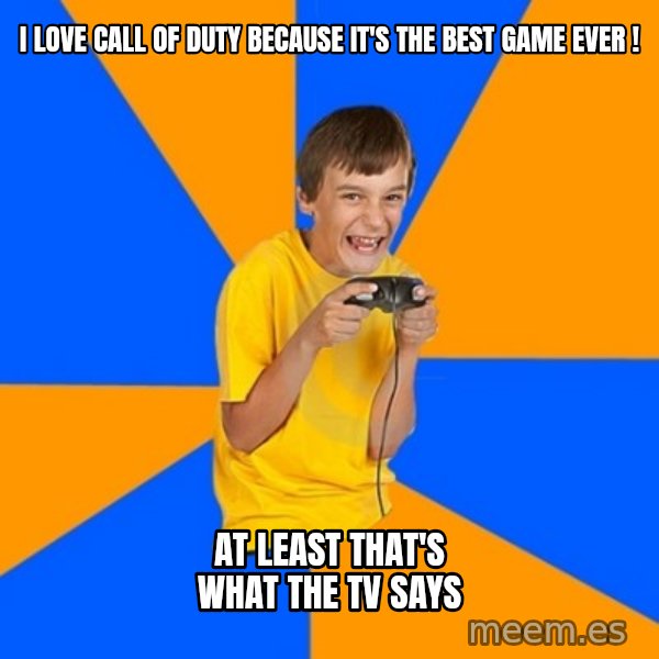 Annoying Gamer Kid meme: i love call of duty because it's the best game ever ! / at least that's what the tv says